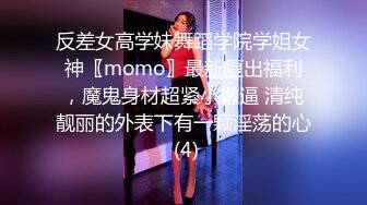 反差女高学妹舞蹈学院学姐女神〖momo〗最新复出福利，魔鬼身材超紧小嫩逼 清纯靓丽的外表下有一颗淫荡的心 (4)