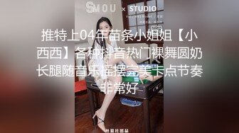 推特上04年苗条小姐姐【小西西】各种抖音热门裸舞圆奶长腿随音乐摇摆完美卡点节奏非常好