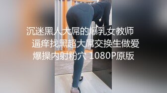 沉迷黑人大屌的爆乳女教师❤️逼痒找黑超大屌交换生做爱 爆操内射粉穴 1080P原版