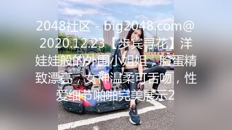 2048社区 - big2048.com@2020.12.23【步宾寻花】洋娃娃般的外围小姐姐，脸蛋精致漂亮，女神温柔可舌吻，性爱细节啪啪完美展示2