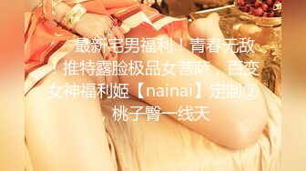 ⚡⚡最新宅男福利！青春无敌！推特露脸极品女菩萨，百变女神福利姬【nainai】定制②，桃子臀一线天